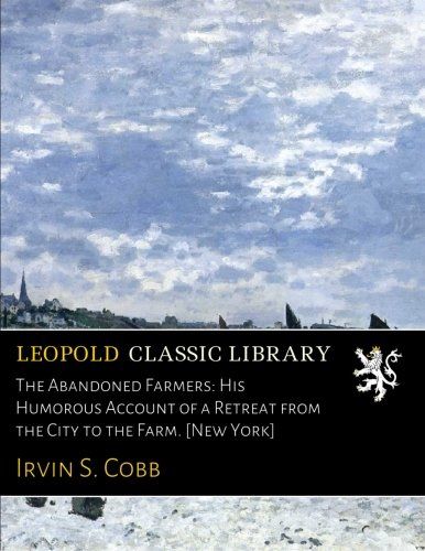 The Abandoned Farmers: His Humorous Account of a Retreat from the City to the Farm. [New York]