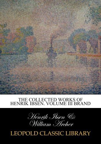 The collected works of Henrik Ibsen. Volume III Brand