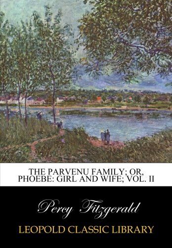 The parvenu family; or, Phoebe: girl and wife; Vol. II