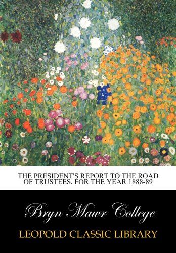 the President's Report to the road of trustees, for the year 1888-89