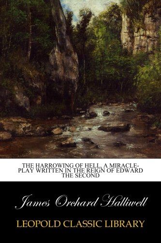The Harrowing of Hell, A Miracle-play Written in the Reign of Edward the Second