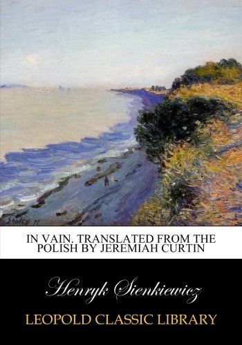 In vain. Translated from the Polish by Jeremiah Curtin
