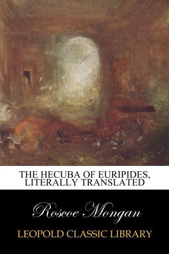 The Hecuba of Euripides, literally translated