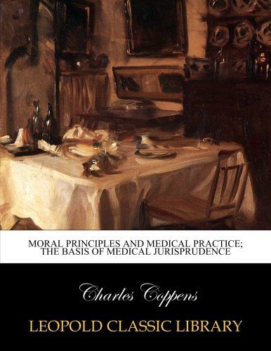 Moral principles and medical practice; the basis of medical jurisprudence