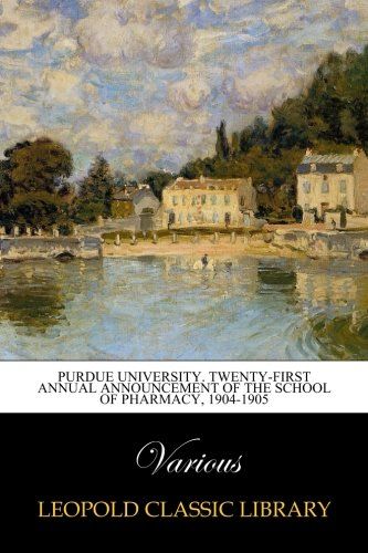 Purdue University. Twenty-first annual announcement of the School of Pharmacy, 1904-1905
