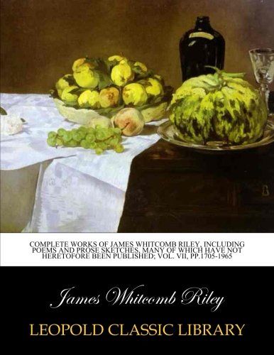 Complete works of James Whitcomb Riley, including poems and prose sketches, many of which have not heretofore been published; Vol. VII, pp.1705-1965