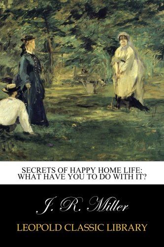 Secrets of Happy Home Life: What Have You to Do with It?