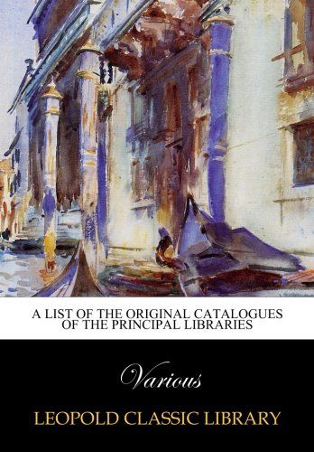 A List of the Original Catalogues of the Principal Libraries