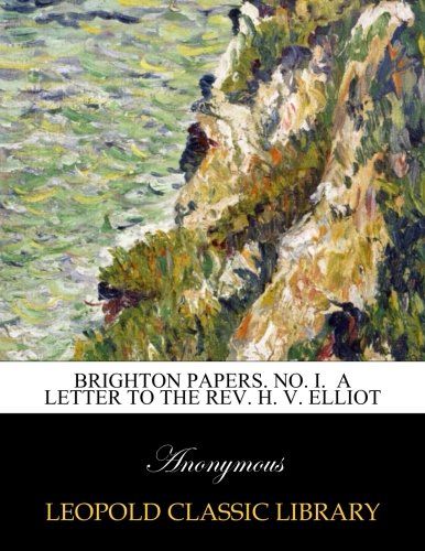Brighton papers. No. I.  A letter to the rev. H. V. Elliot