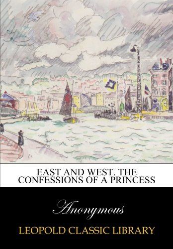 East and West. The confessions of a princess