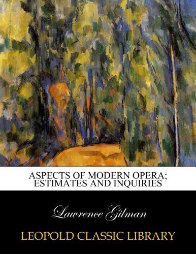 Aspects of modern opera; estimates and inquiries