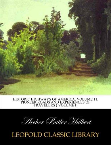 Historic highways of America. Volume 11. Pioneer Roads and Experiences of Travelers ( Volume I)