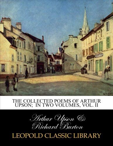 The Collected poems of Arthur Upson;  In two volumes, Vol. II