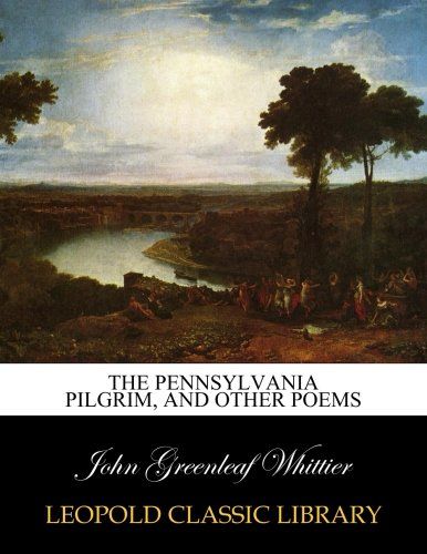 The Pennsylvania pilgrim, and other poems
