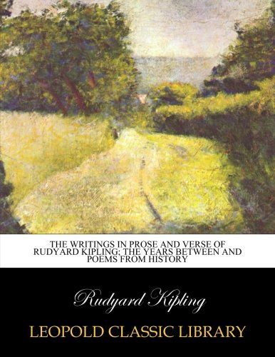 The writings in prose and verse of Rudyard Kipling; The years between and poems from history