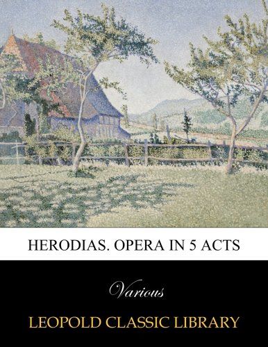 Herodias. Opera in 5 Acts