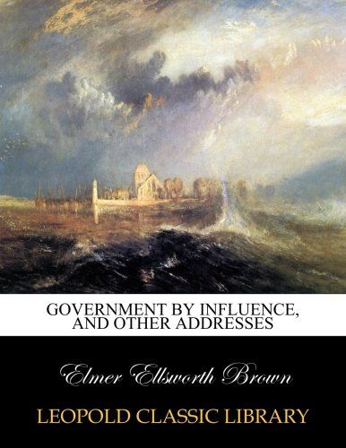 Government by influence, and other addresses