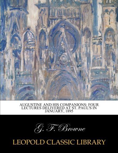 Augustine and his companions: four lectures delivered at St. Paul's in January, 1895