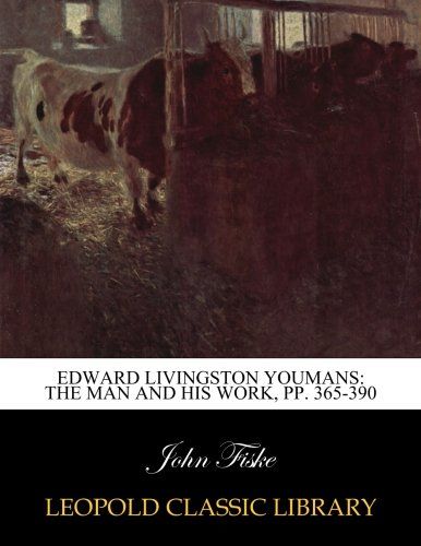 Edward Livingston Youmans: The Man and His Work, pp. 365-390