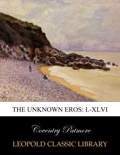 The unknown eros: I.-XLVI