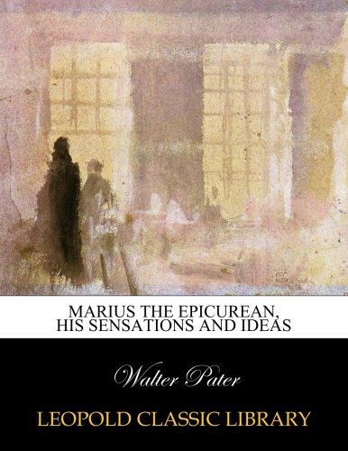 Marius the epicurean, his sensations and ideas
