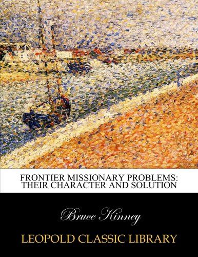 Frontier missionary problems: their character and solution