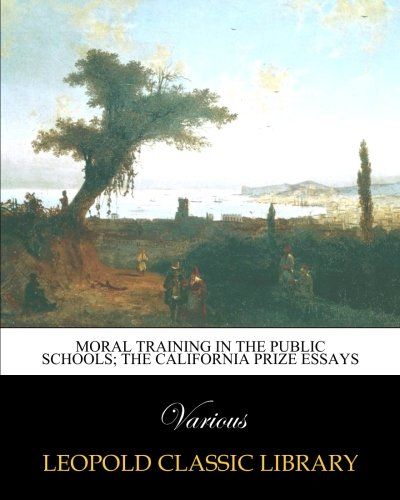 Moral training in the public schools; the California prize essays