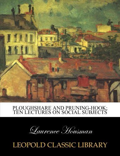 Ploughshare and pruning-hook; ten lectures on social subjects