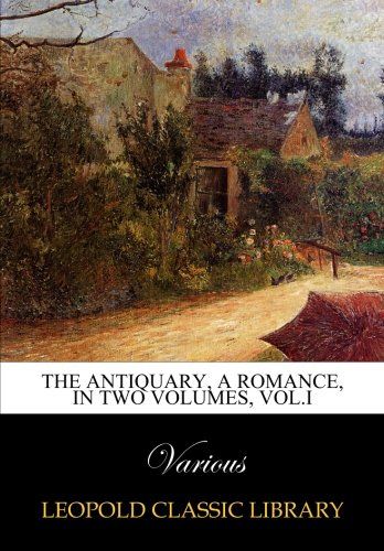 The Antiquary, a romance, in two volumes, Vol.I