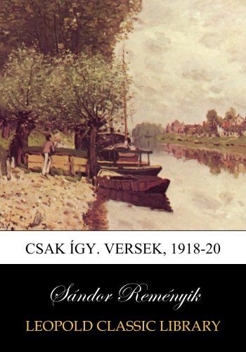 Csak így. Versek, 1918-20 (Hungarian Edition)