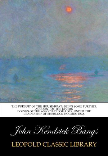 The pursuit of the house-boat: being some further account of the divers doings of the associated shades, under the leadership of Sherlock Holmes, Esq.