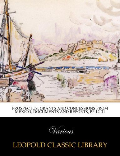 Prospectus, grants and concessions from Mexico, documents and reports, pp.12-31