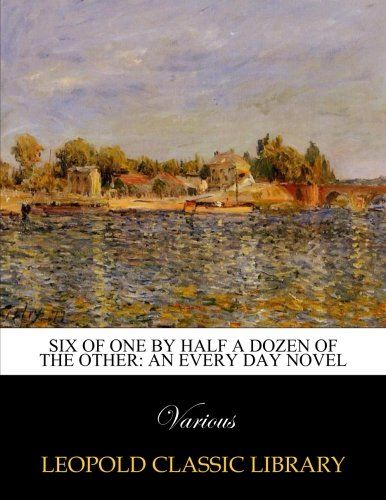 Six of one by half a dozen of the other: an every day novel