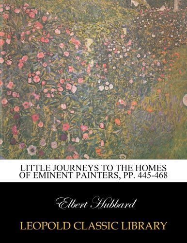 Little Journeys to the Homes of Eminent Painters, pp. 445-468