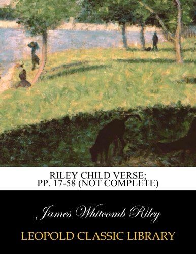 Riley Child Verse; pp. 17-58 (not complete)