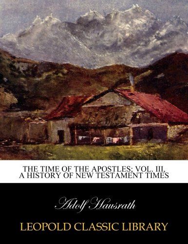 The time of the Apostles; Vol. III, A history of New Testament times