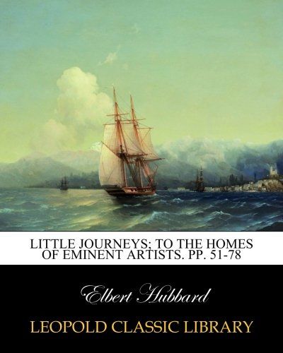 Little Journeys; To the Homes of Eminent Artists. pp. 51-78