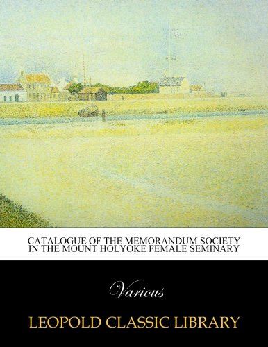 Catalogue of the Memorandum Society in the Mount Holyoke Female Seminary