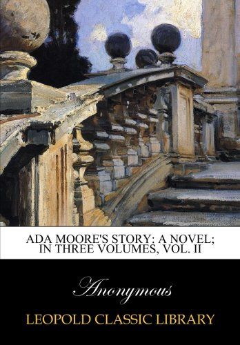 Ada Moore's story: a novel; In three volumes, Vol. II