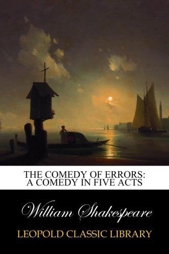 The Comedy of Errors: A comedy in five acts