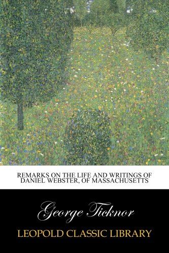 Remarks on the Life and Writings of Daniel Webster, of Massachusetts
