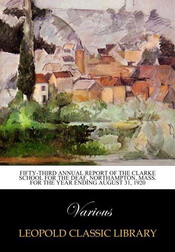 Fifty-third Annual Report of the Clarke School for the Deaf, Northampton, Mass. For the Year Ending August 31, 1920