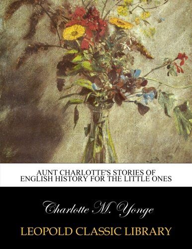 Aunt Charlotte's stories of English history for the little ones