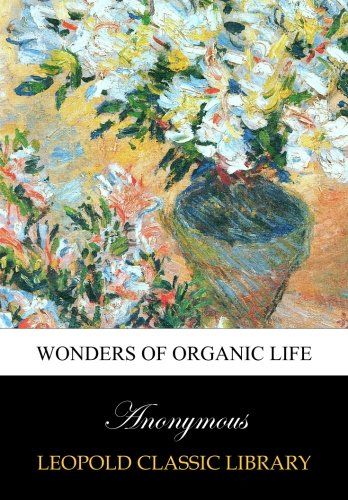 Wonders of organic life
