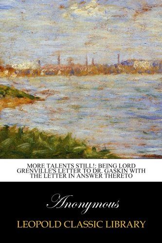 More Talents Still!: Being Lord Grenville's Letter to Dr. Gaskin with the letter in answer thereto