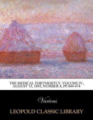 The Medical fortnightly. Volume IV, August 15, 1893, Number 4, pp.449-474