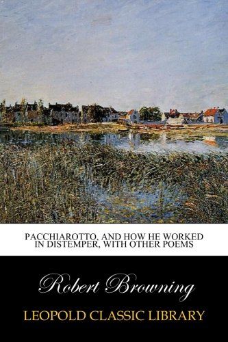 Pacchiarotto, and how he worked in distemper, with other poems