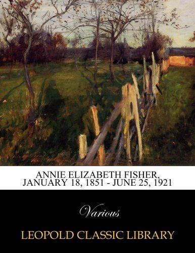 Annie Elizabeth Fisher, January 18, 1851 - June 25, 1921