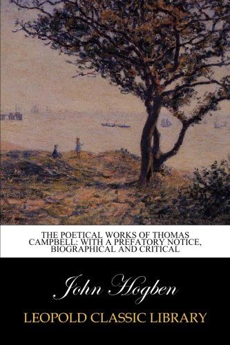 The poetical works of Thomas Campbell: with a prefatory notice, biographical and critical
