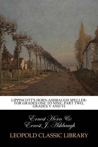 Lippincott's Horn-Ashbaugh Speller: For Grades One to Nine; Part Two, grades V and VI
